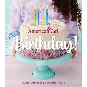 American Girl Birthday!: Cakes, Cupcakes & Specialty Treats -- Weldon Owen